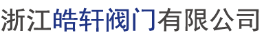 浙江皓轩阀门有限公司,皓轩阀门,闸阀,蝶阀,呼吸阀,截止阀,温州阀门,阀门生产,球阀,阀门厂家